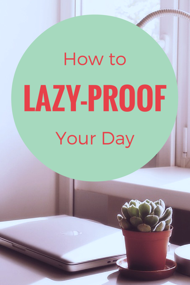 How To Lazy-Proof Your Day