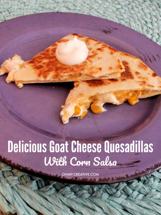 Yummy Chicken Goat Cheese Quesadilla With Corn Salsa Story