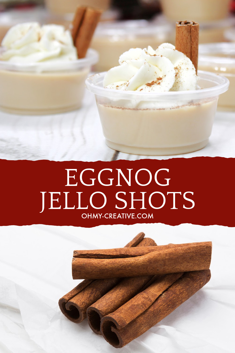 Rich and creamy eggnog jello shots topped with whipped cream a sprinkle of nutmeg and garnished with a cinnamon stick. The bottom photo features a stack of cinnamon sticks.