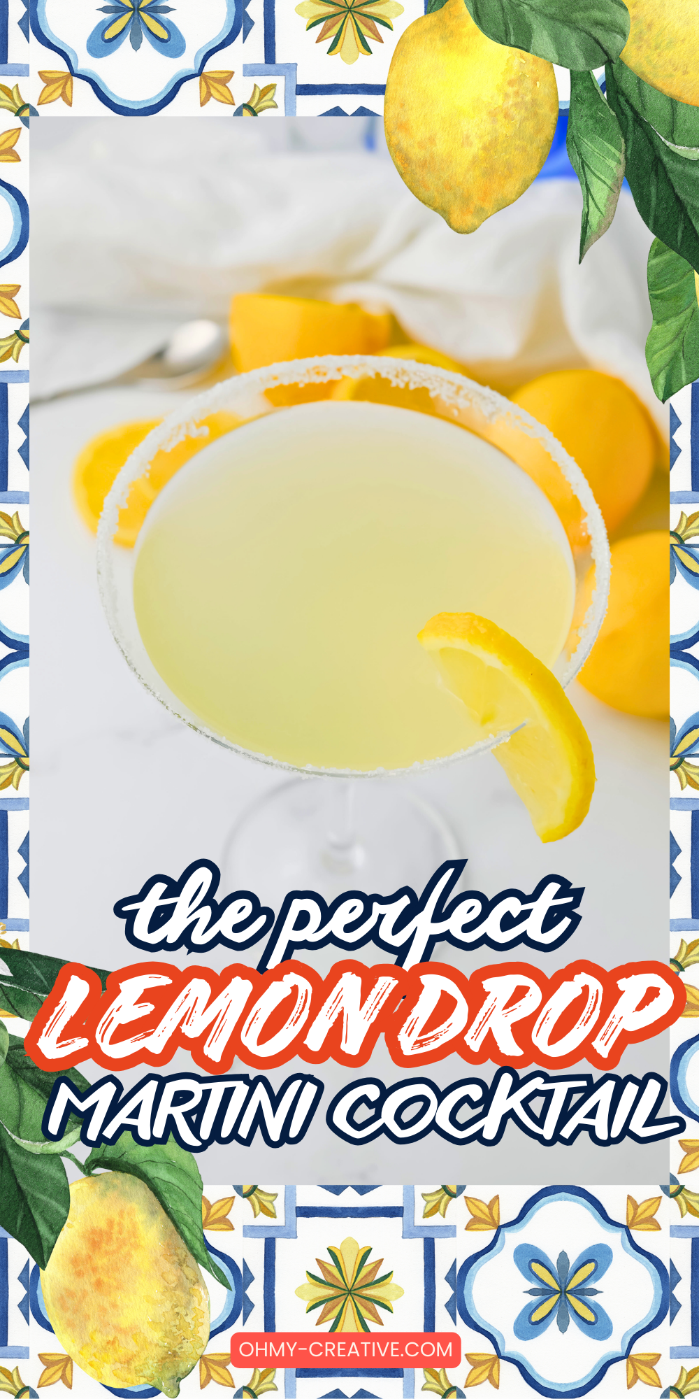 A close-up of a lemon drop martini in a sugar-rimmed glass, garnished with a lemon slice. The text reads 'The Perfect Lemon Drop Martini Cocktail' with a colorful, tile-patterned border and illustrated lemons and leaves. Branded with ohmy-creative.com at the bottom.